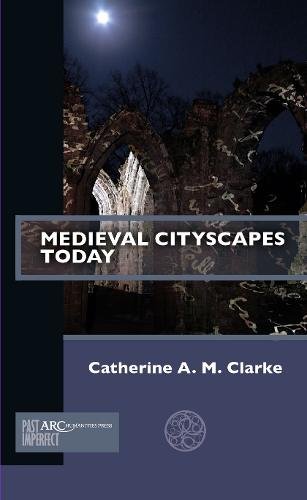 Medieval Cityscapes Today Clarke Paperback AUP – Arc Humanities Press