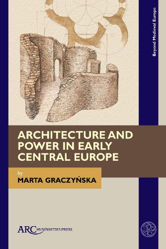 Architecture and Power in Early Central Europe Graczynska Hardback 9781641892049
