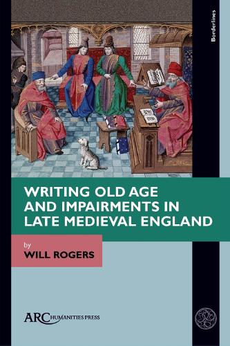 Writing Old Age and Impairments in Late Medieval England Rogers Hardback