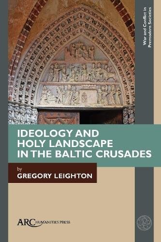 Ideology and Holy Landscape in the Baltic Crusades Leighton Hardback