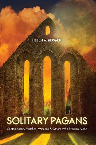 Solitary Pagans – Contemporary Witches, Wiccans, and Others Who Practice Alone