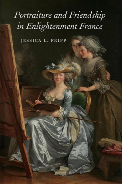 Portraiture and Friendship in Enlightenment France Fripp Hardback 9781644532010