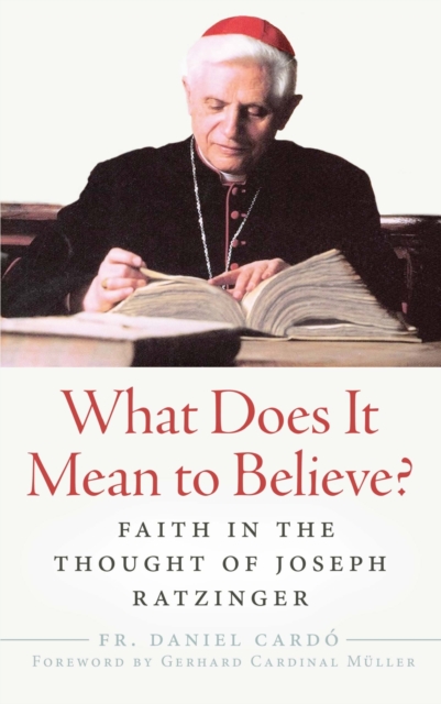 What Does It Mean to Believe? – Faith In the Thought of Joseph Ratzinger Cardó
