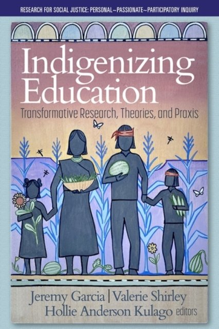Indigenizing Education – Transformative Research, Theories, and Praxis Garcia