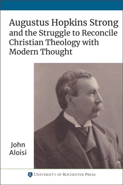 Augustus Hopkins Strong and the Struggle to Reconcile Christian Theology with M…