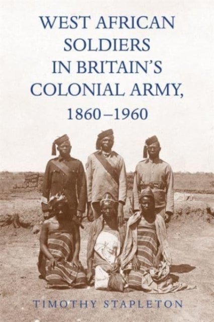 West African Soldiers in Britain′s Colonial Army, 1860–1960 Stapleton Hardback