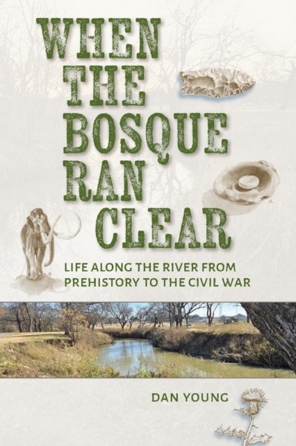 When the Bosque Ran Clear – Life Along the River from Prehistory to the Civil W…
