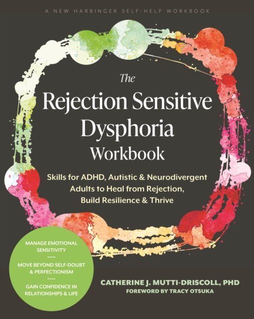 The Rejection Sensitive Dysphoria Workbook: Skills for ADHD, Autistic, and Neurodivergent Adults to Heal from Rejection, Build Resilience, and Thrive