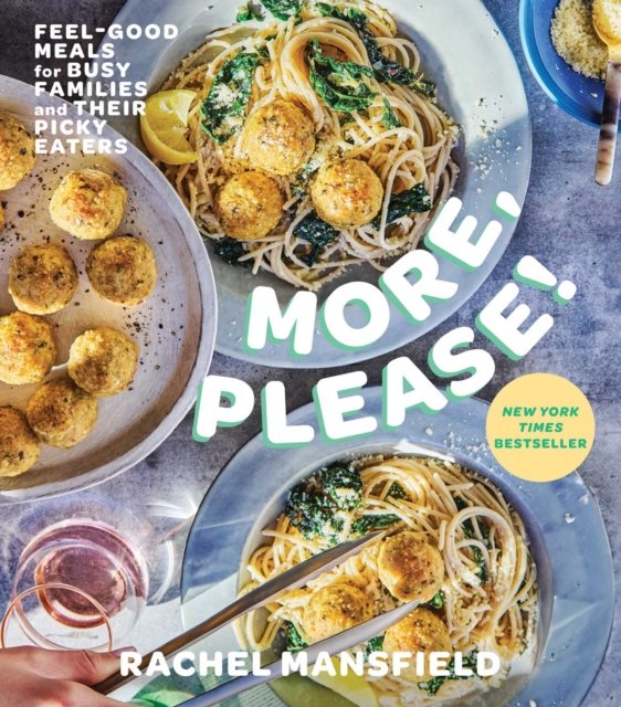 More, Please!: Feel-Good Meals for Busy Families and Their Picky Eaters (A Cookbook)