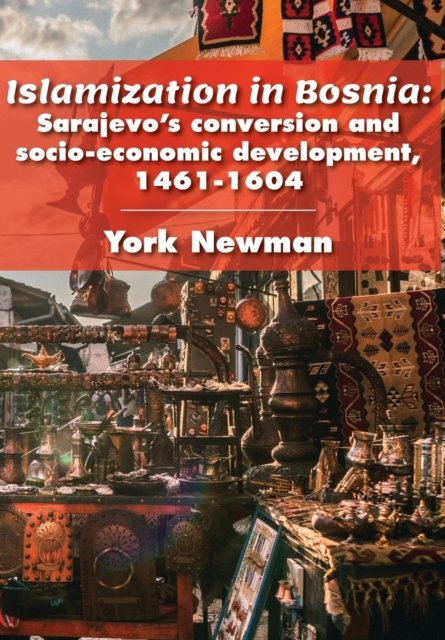 Islamization in Bosnia – Sarajevo′s Conversion and Socio–Economic Development, …