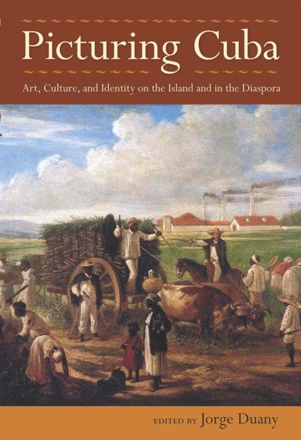 Picturing Cuba – Art, Culture, and Identity on the Island and in the Diaspora