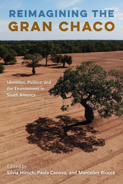 Reimagining the Gran Chaco – Identities, Politics, and the Environment in South…