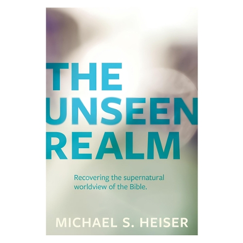 The Unseen Realm – Recovering the Supernatural Worldview of the Bible Heiser