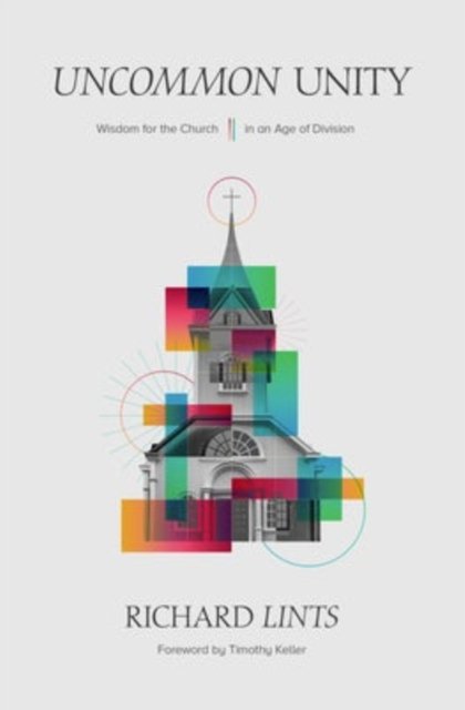 Uncommon Unity – Wisdom for the Church in an Age of Division Lints Hardback
