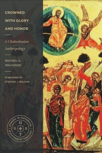Crowned with Glory and Honor – A Chalcedonian Anthropology Wilkinson Wellum