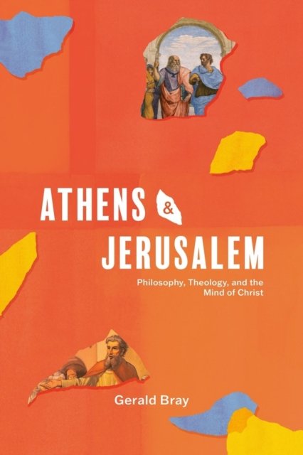 Athens and Jerusalem – Philosophy, Theology, and the Mind of Christ Bray SPCK