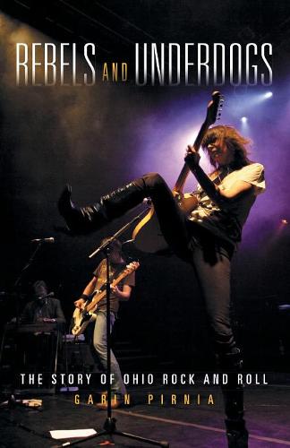 Rebels and Underdogs – The Story of Ohio Rock and Roll Pirnia Paperback