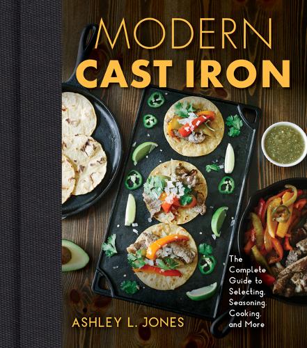 Modern Cast Iron – The Complete Guide to Selecting, Seasoning, Cooking, and Mor…