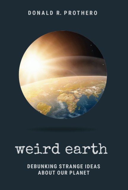 Weird Earth – Debunking Strange Ideas about Our Planet Prothero Shermer