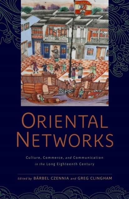 Oriental Networks – Culture, Commerce, and Communication in the Long Eighteenth…