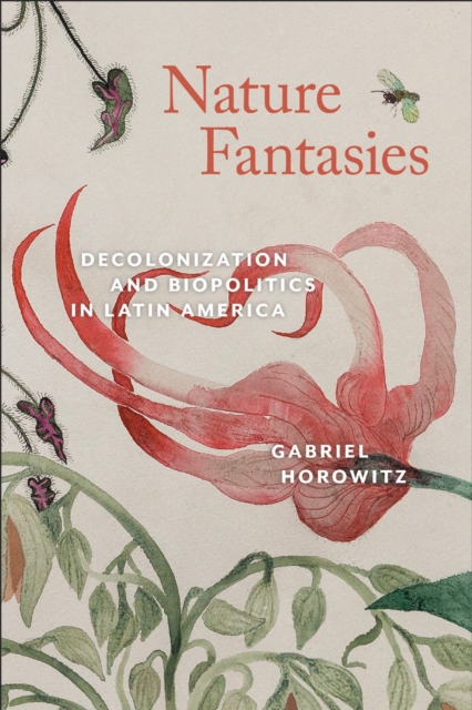 Nature Fantasies – Decolonization and Biopolitics in Latin America Horowitz