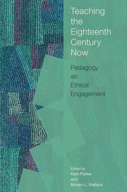 Teaching the Eighteenth Century Now – Pedagogy as Ethical Engagement Parker