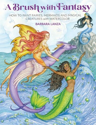 A Brush with Fantasy – How to Paint Enchanted Fairies, Mermaids and Fantasy Cre…