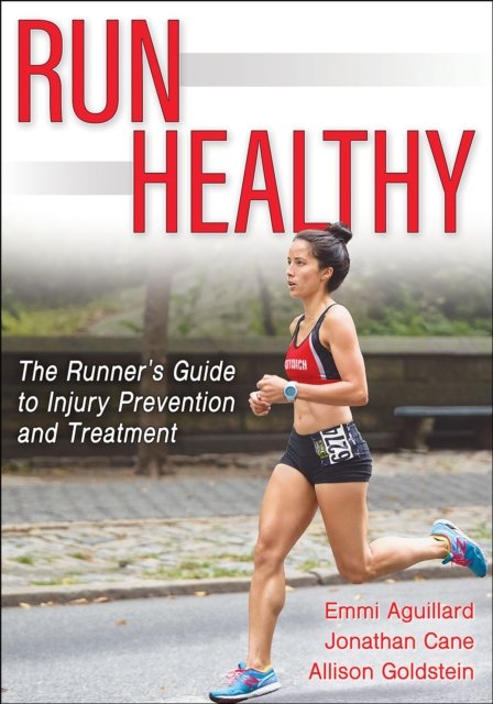 Run Healthy – The Runner`s Guide to Injury Prevention and Treatment Aguillard