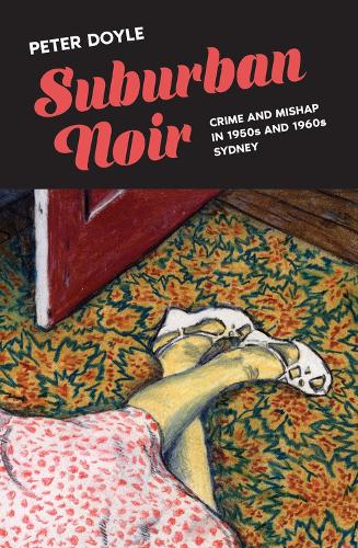 Suburban Noir – Crime and Mishap in 1950s and 1960s Sydney Doyle Paperback