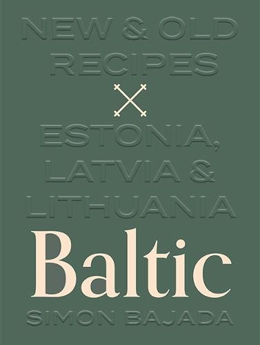 Baltic: New & Old Recipes: Estonia, Latvia & Lithuania