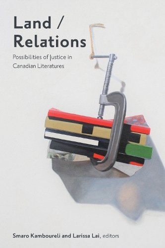 Land/Relations – Possibilities of Justice in Canadian Literature Kamboureli Lai
