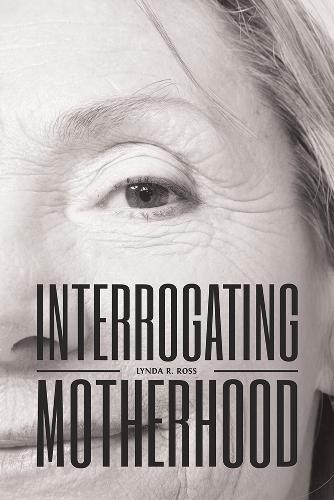 Interrogating Motherhood Ross Paperback John Wiley & Sons 9781771991438