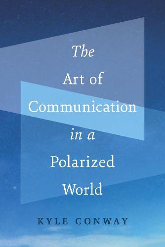 The Art of Communication in a Polarized World Conway Paperback John Wiley & Sons