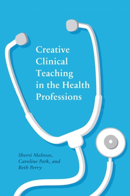 Creative Clinical Teaching in the Health Professions Melrose Park Perry