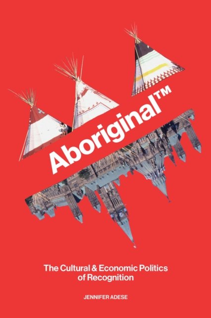 Aboriginal – The Cultural & Economic Politics of Recognition Adese Paperback