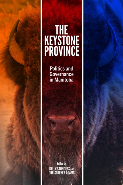 The Keystone Province – Politics and Governance in Manitoba Saunders Adams