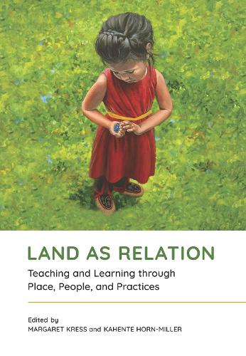 Land as Relation – Teaching and Learning through Place, People, and Practices