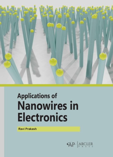 Applications of Nanowires in Electronics Prakash Hardback MP–ARC Arcler Press
