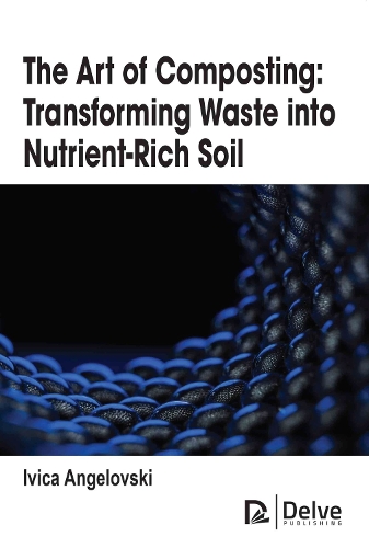 The Art of Composting – Transforming Waste into Nutrient–Rich Soil Angelovski