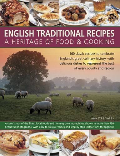 English Traditional Recipes: A Heritage of Food & Cooking: 160 Classic Recipes to Celebrate England's Great Culinary History, with Delicious Dishes to