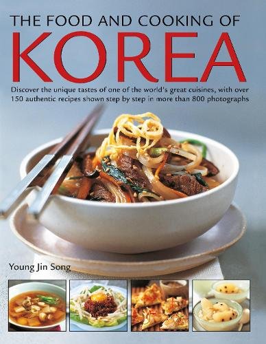 The Food and Cooking of Korea: Discover the unique tastes of one of the world's great cuisines, with over 150 authentic recipes shown step by step in