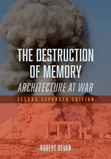 The Destruction of Memory – Architecture at War, Second Expanded Edition Bevan