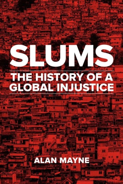 Slums – The History of a Global Injustice Mayne Hardback Reaktion Books
