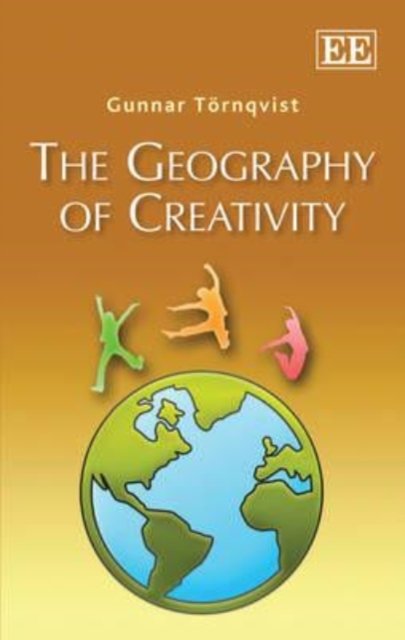 The Geography of Creativity Törnqvist Hardback Edward Elgar 9781781001509
