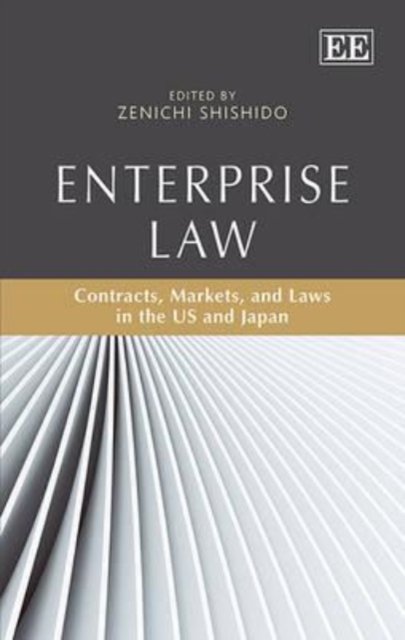 Enterprise Law – Contracts, Markets, and Laws in the US and Japan Shishido