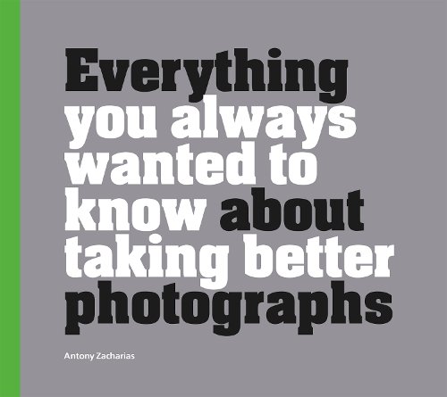 Everything You Always Wanted to Know About Taking Better Photographs Zacharias
