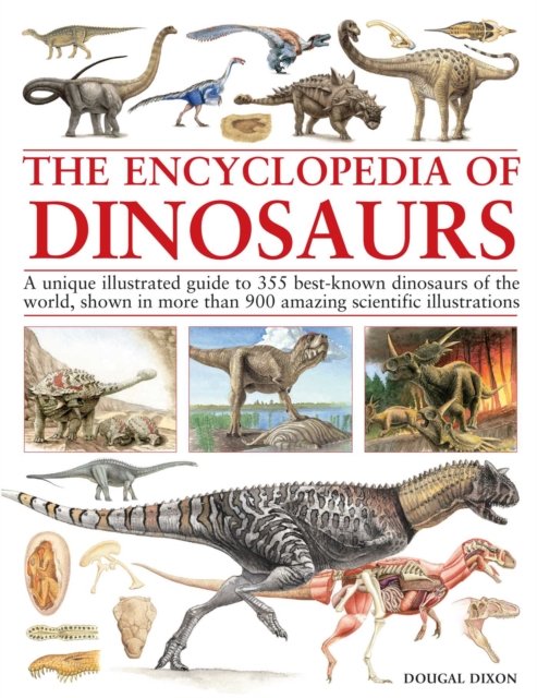 Encyclopedia of Dinosaurs: The ultimate reference to 355 dinosaurs from the Triassic, Jurassic and Cretaceous periods, including more than 900 illustr