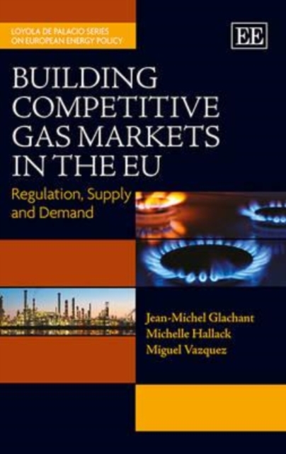 Building Competitive Gas Markets in the EU – Regulation, Supply and Demand