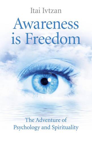 Awareness Is Freedom: The Adventure of Psychology and Spirituality Ivtzan