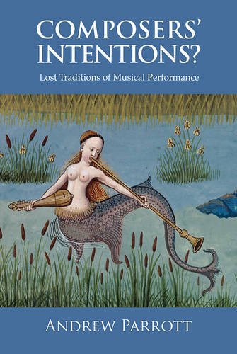 Composers` Intentions? – Lost Traditions of Musical Performance Parrott